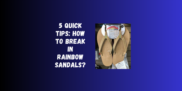 5 Quick Tips: How To Break In Rainbow Sandals? How To Break In Rainbow Sandals?