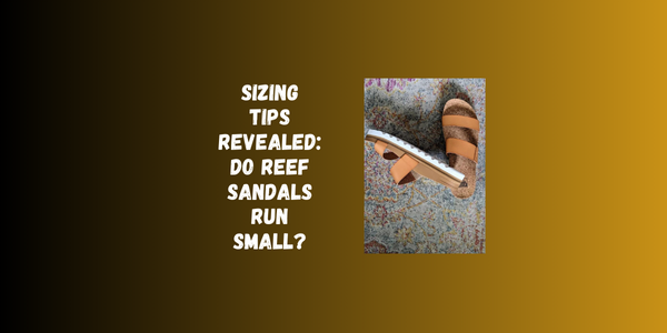 Sizing Tips Revealed: Do Reef Sandals Run Small? Sizing Tips Revealed: Do Reef Sandals Run Small?