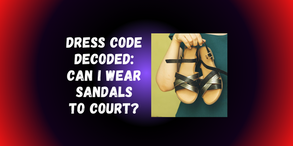 Dress Code Decoded: Can I Wear Sandals to Court? Dress Code Decoded: Can I Wear Sandals to Court?