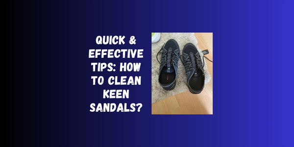 Quick & Effective Tips: How To Clean Keen Sandals? Quick & Effective Tips: How To Clean Keen Sandals?