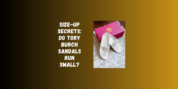 Size-Up Secrets: Do Tory Burch Sandals Run Small? Size-Up Secrets: Do Tory Burch Sandals Run Small?