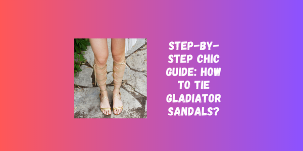 Step-By-Step Chic Guide: How To Tie Gladiator Sandals? Step-By-Step Chic Guide: How To Tie Gladiator Sandals?