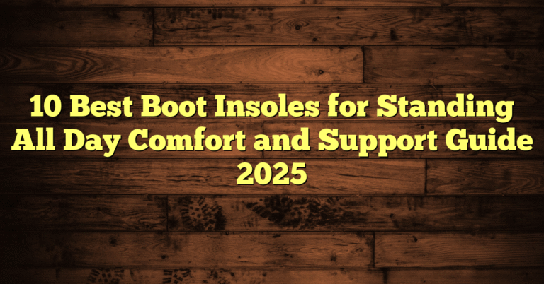 10 Best Boot Insoles for Standing All Day Comfort and Support Guide 2025
