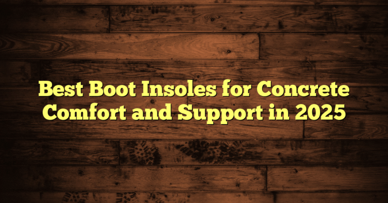 Best Boot Insoles for Concrete Comfort and Support in 2025