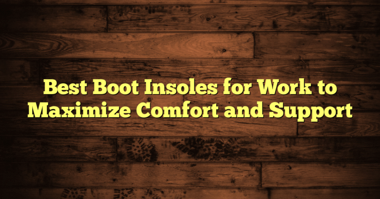 Best Boot Insoles for Work to Maximize Comfort and Support
