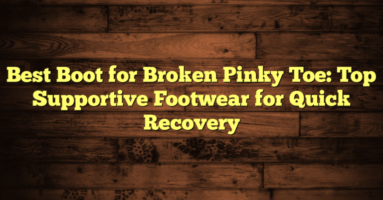 Best Boot for Broken Pinky Toe: Top Supportive Footwear for Quick Recovery