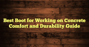 Best Boot for Working on Concrete Comfort and Durability Guide