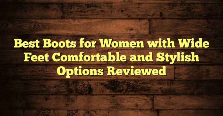 Best Boots for Women with Wide Feet Comfortable and Stylish Options Reviewed