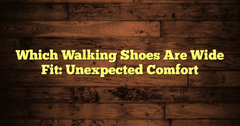 Which Walking Shoes Are Wide Fit: Unexpected Comfort
