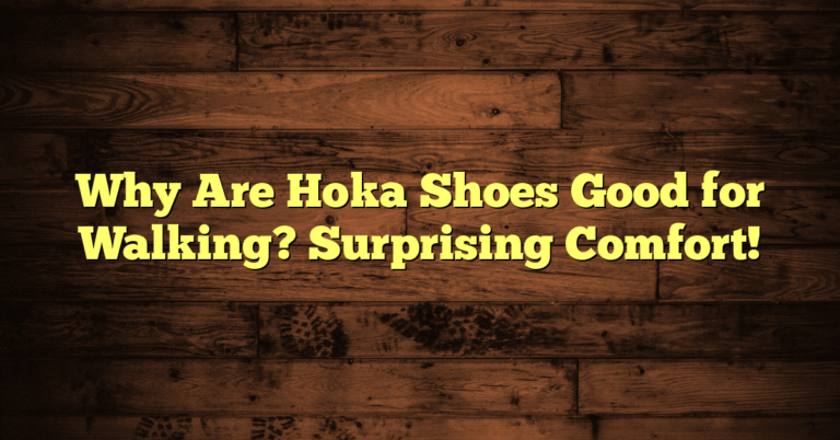 Why Are Hoka Shoes Good for Walking? Surprising Comfort!