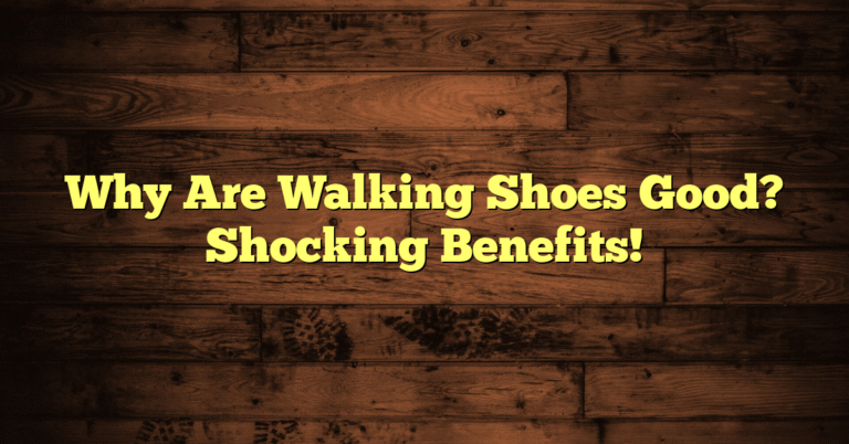 Why Are Walking Shoes Good? Shocking Benefits!