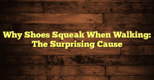 Why Shoes Squeak When Walking: The Surprising Cause SpecialFootGear