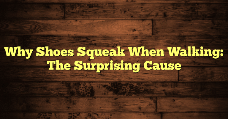 Why Shoes Squeak When Walking: The Surprising Cause
