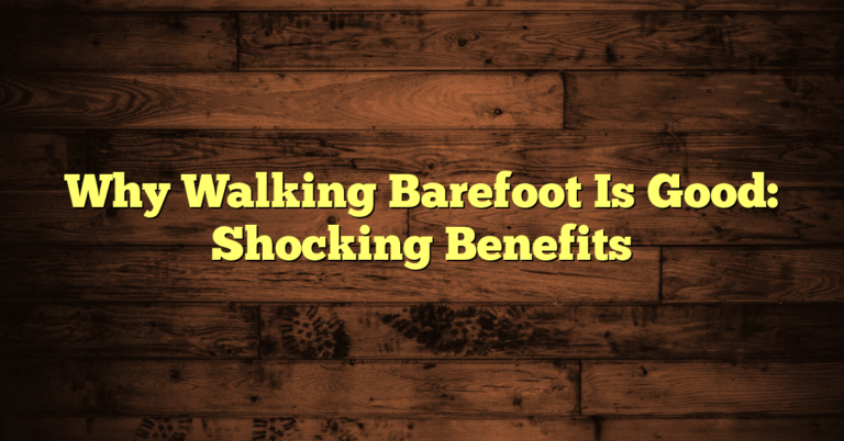Why Walking Barefoot Is Good: Shocking Benefits Why Walking Barefoot Is Good: Shocking Benefits