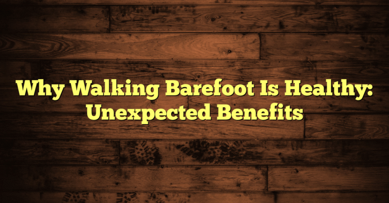 Why Walking Barefoot Is Healthy: Unexpected Benefits Why Walking Barefoot Is Healthy: Unexpected Benefits