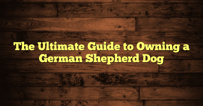 The Ultimate Guide to Owning a German Shepherd Dog